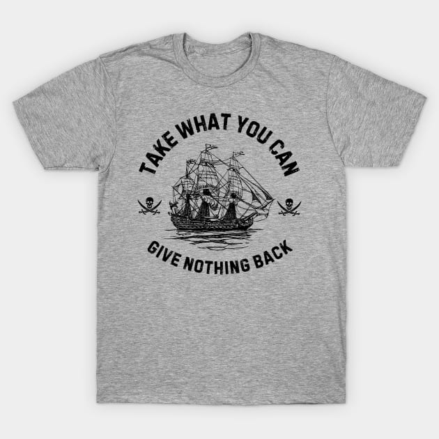 Take What You Can, Give Nothing Back Pirate of The Caribbean Funny Saying T-Shirt by Andrew Collins